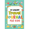 My Amazing Travel Journal: Trip Diary For Kids, 120 Pages To Write Your Own Adventures
