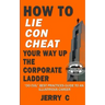 How to lie con cheat your way up the corporate ladder: "Do evil" best practices guide to an illustrious career