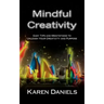 Mindful Creativity: Easy Tips and Meditations to Unleash Your Creativity and Purpose