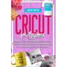 Cricut For Beginners: Learn How To Use Your Cricut Machine And Cricut Space Design With Step-By-Step Guide To Get Everything Up And Running