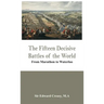 The Fifteen Decisive Battles of the World - From Marathon to Waterloo