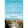 The House the Rockefellers Built: A Tale of Money, Taste, and Power in Twentieth-Century America