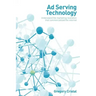 Ad Serving Technology: Understand the Marketing Revelation That Commercialized the Internet