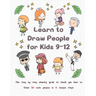 Learn to Draw People for Kids 9-12: The Step by Step Drawing Guide to Teach You How to Draw 30 Cute People in 6 Simple Steps