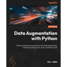 Data Augmentation with Python: Enhance deep learning accuracy with data augmentation methods for image, text, audio, and tabular data