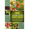 300 Calorie or Less Light Meals: Quick and Easy '300 Calorie or Less' Meals