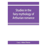 Studies in the fairy mythology of Arthurian romance