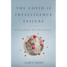 The COVID-19 Intelligence Failure: Why Warning Was Not Enough