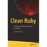 Clean Ruby: A Guide to Crafting Better Code for Rubyists