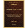 Astrological Practice of Physick: Discovering the True Way to Cure All Kinds of Diseases and Infirmities Which Are Naturally Incident to the Holy Man