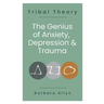 Tribal Theory: The Genius of Anxiety, Depression & Trauma