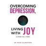 Overcoming Depression, Living with Joy: (A Biblical View)