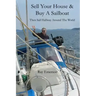 Sell Your House and Buy a Sailboat: Then Sail Halfway Around The World