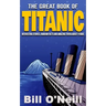 The Great Book of Titanic: Interesting Stories, Random Facts and Amazing Trivia About Titanic