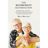 The Retirement Reformation: Finding Freedom with Faith.... a Better Way to Experience the Final (And Best) Decades of Your Life