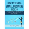 How To Start A Small Business In 2020: The Ultimate Guide to Make You Expert In Starting a Refutable Business Online Or Offline