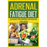 Adrenal Fatigue Diet: Balancing Your Hormones And Boosting Your Energy (Adrenal Reset, Anxiety Solution, Stress Management, Mind and Mood)