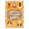 Heroes, Dreamers, and Saints: 365 True Stories of Faith and Courage