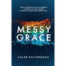 Messy Grace: How a Pastor with Gay Parents Learned to Love Others Without Sacrificing Conviction