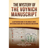 The Mystery of the Voynich Manuscript: A Captivating Guide to the World's Most Mysterious Book and the Unsolved Code Within