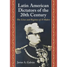 Latin American Dictators of the 20th Century: The Lives and Regimes of 15 Rulers