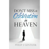 Don't Miss the Celebration in Heaven!: A Heart-Felt Plea to My Roman Catholic Friends