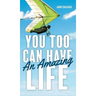 You Too Can Have An Amazing Life
