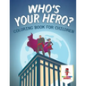 Who's Your Hero?: Coloring Book for Children