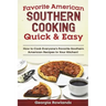 Favorite American Southern Cooking Quick & Easy: How to Cook Everyone's Favorite Southern American Recipes in Your Kitchen!