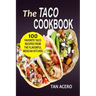 The Taco Cookbook: 100 Favorite Taco Recipes From The Flavorful Mexican Kitchen
