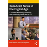 Broadcast News in the Digital Age: A Guide to Reporting, Producing and Anchoring Online and on TV