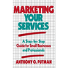 Marketing Your Services: A Step-By-Step Guide for Small Businesses and Professionals