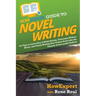 HowExpert Guide to Novel Writing: 101 Tips on Planning Your Fictional World, Developing Characters, Writing Your Novel, and Publishing Your Book