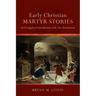 Early Christian Martyr Stories: An Evangelical Introduction with New Translations