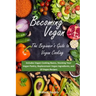 Becoming Vegan: The Beginner's Guide to Vegan Cooking: Includes Vegan Cooking Basics, Stocking Your Vegan Pantry, Replacement Vegan In