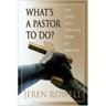 What's a Pastor to Do?: The Good and Difficult Work of Ministry