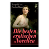 Die besten erotischen Novellen: Von dem Namenspatron des Masochismus: Venus im Pelz + Lola + Die Sclavenhändlerin + Don Juan von Kolomea + Der wahnsin
