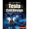 The Ultimate Tesla Coil Design and Construction Guide