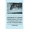 Advanced Fly Fishing - Modern Concepts With Dry Fly, Streamer, Nymph, Wet Fly And The Pinning Bubble