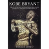 Kobe Bryant: The Life of The Most Incredible Basketball Player Legend of All Time and His Mamba Mentality