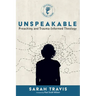 Unspeakable: Preaching and Trauma-Informed Theology