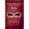 Experts Share Secrets: How To Draw Eyes Volume 3: Expert Advice on Drawing Eyes Correctly