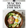 Macro Cookbook for Men: 7-Day Meal Plans, Recipes, and Workouts for Fat Loss and Muscle Gain
