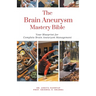 The Brain Aneurysm Mastery Bible: Your Blueprint For Complete Brain Aneurysm Management
