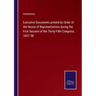 Executive Documents printed by Order of the House of Representatives during the First Session of the Thirty-Fifth Congress, 1857-'58