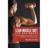 Lean Muscle Diet For Beginners: Healthy Weight Loss Nutrition, Exercises and Workouts For a Perfect Body