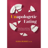 Unapologetic Eating: Make Peace with Food and Transform Your Life