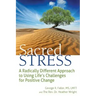 Sacred Stress: A Radically Different Approach to Using Life's Challenges for Positive Change