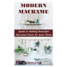 Modern Macrame: Guide to Making Beautiful Macramé Knots for Your Home
