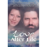 Love After Life: How I defeated grief and developed a fulfilling relationship with my soul-mate after she passed from the physical.